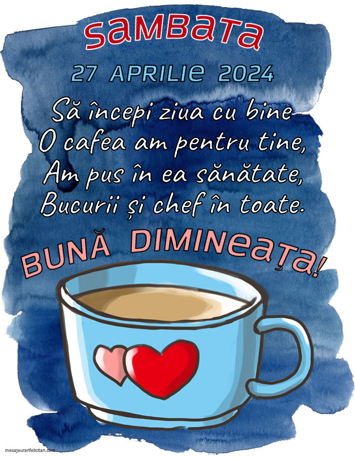 Sambata, 27 Aprilie 2024 Să începi ziua cu bine O cafea am pentru tine, Am pus în ea sănătate, Bucurii și chef în toate. Bună dimineața!