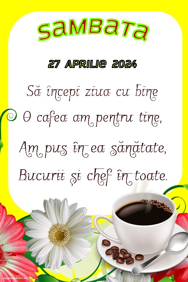 Sambata, 27 Aprilie 2024 Să începi ziua cu bine O cafea am pentru tine, Am pus în ea sănătate, Bucurii și chef în toate. Bună dimineața!