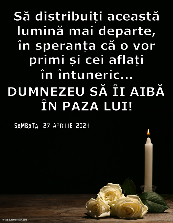Sambata, 27 Aprilie 2024 Să distribuiți această lumină mai departe, în speranța că o vor primi și cei aflați în întuneric... Dumnezeu să îi aibă în paza Lui!