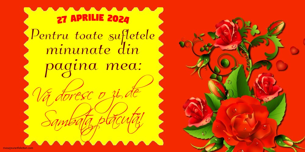 27 Aprilie 2024 Pentru toate sufletele minunate din pagina mea: Vă doresc o zi de Sambata plăcută!