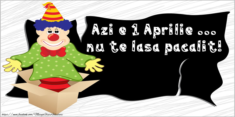 Azi e 1 Aprilie ... nu te lasa pacalit!