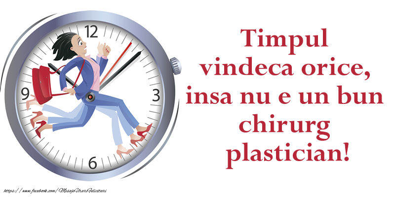 Timpul vindeca orice, insa nu e un bun  chirurg  plastician!