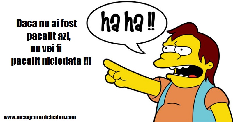 Daca nu ai fost pacalit azi, nu vei fi pacalit niciodata !