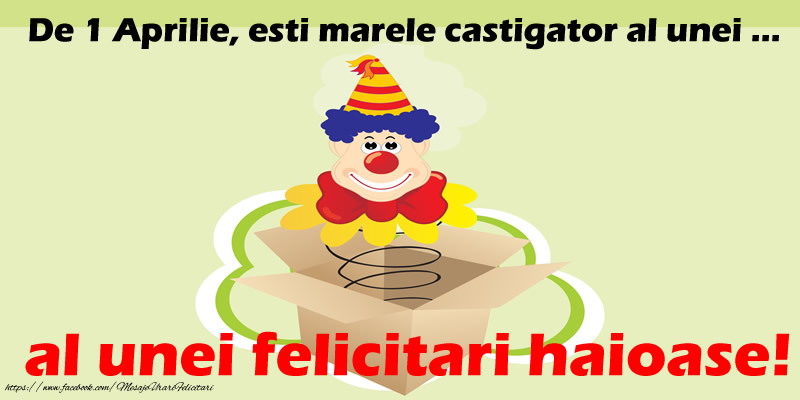 De 1 Aprilie, esti marele castigator al unei ... al unei felicitari haioase!