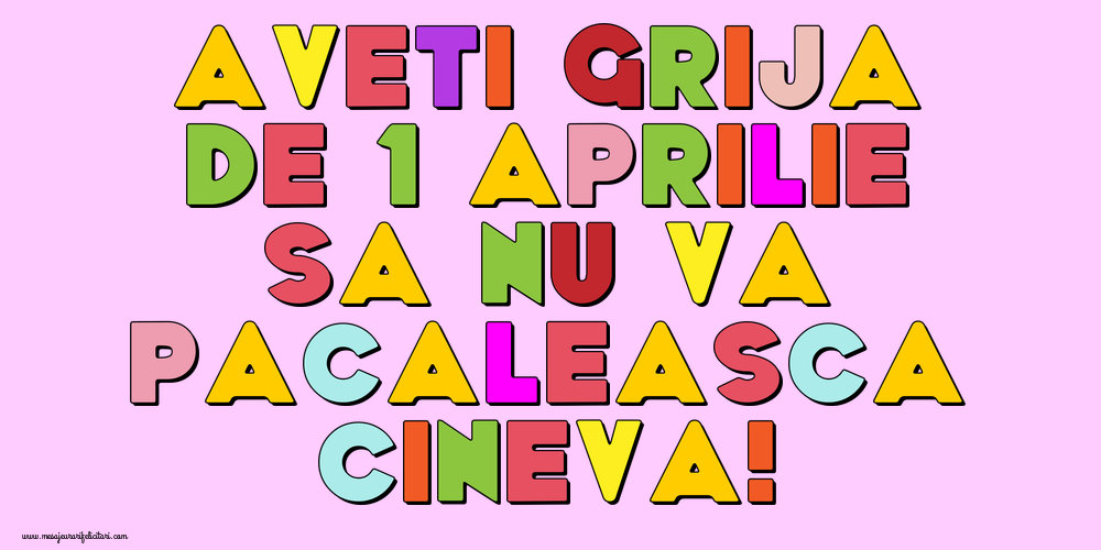 Aveti grija de 1 Aprilie sa nu va pacaleasca cineva!