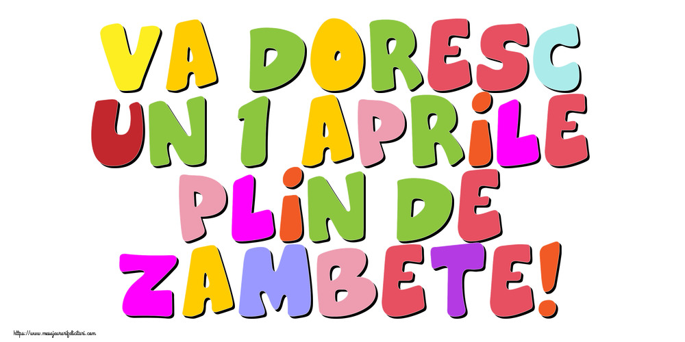 Va doresc un 1 Aprile plin de zambete!
