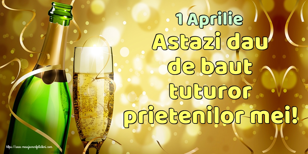 1 Aprilie Astazi dau de baut tuturor prietenilor mei!