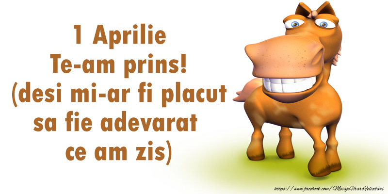 1 Aprilie Te-am prins! (desi mi-ar fi placut sa fie adevarat  ce am zis)