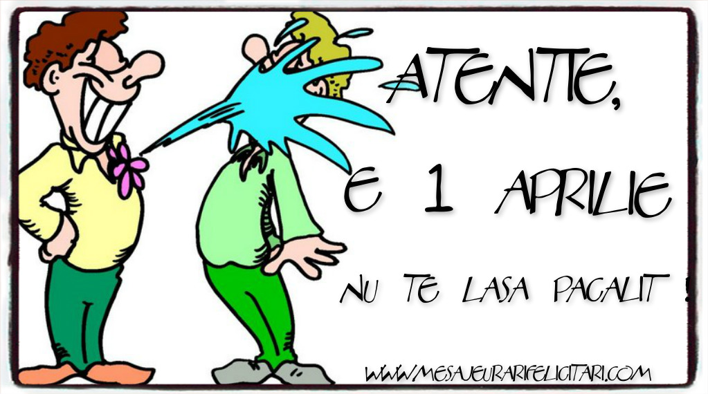 Atentie, e 1 Aprilie, nu te lasa pacalit!