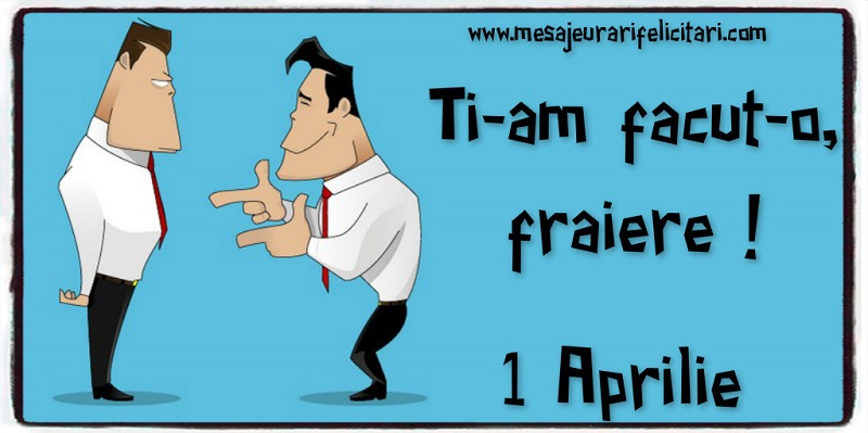 Ti-am facut-o, fraiere !