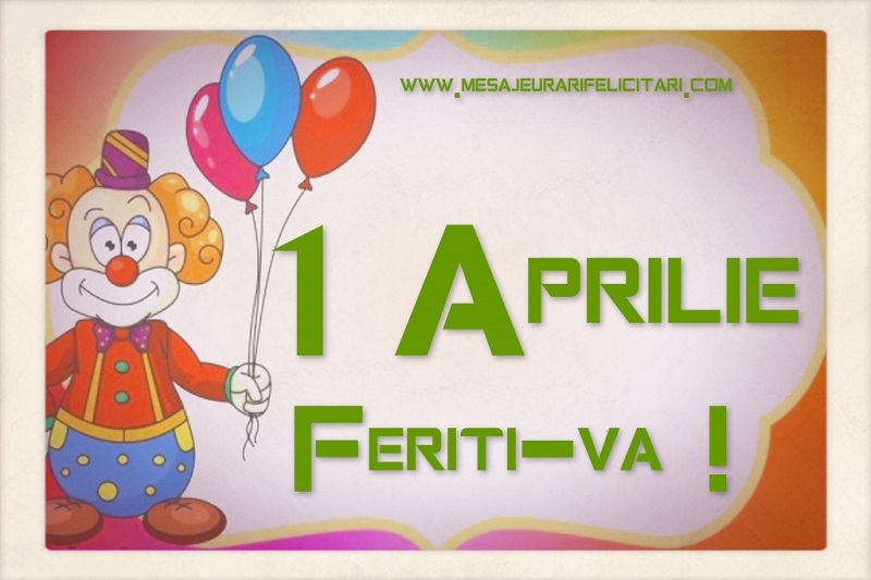 Felicitari de 1 Aprilie - 1 Aprilie - Feriti-va ! - mesajeurarifelicitari.com