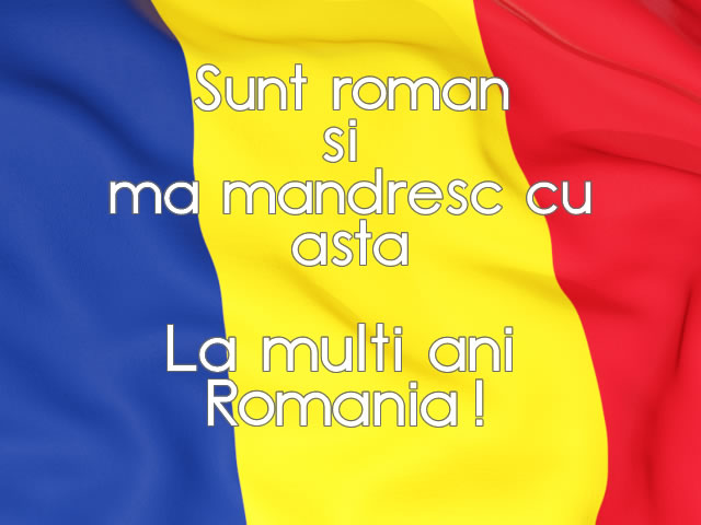 Felicitari de 1 Decembrie - Sunt roman si ma mandresc cu asta La multi ani Romania! - mesajeurarifelicitari.com