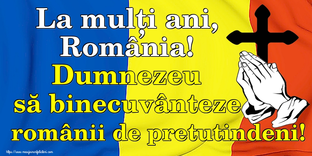 La mulți ani, România! Dumnezeu să binecuvânteze românii de pretutindeni!