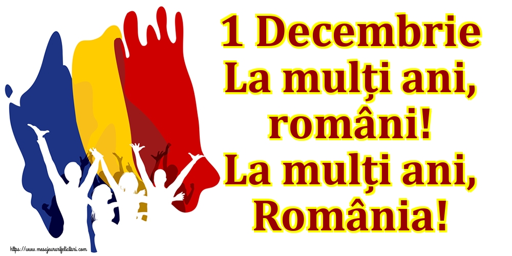 Felicitari de 1 Decembrie - 1 Decembrie La mulți ani, români! La mulți ani, România!