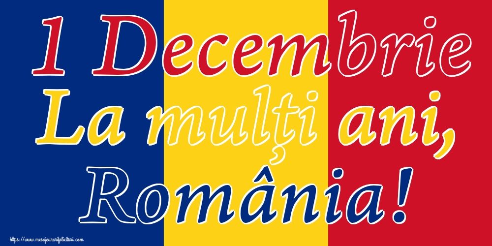 1 Decembrie La mulți ani, România!