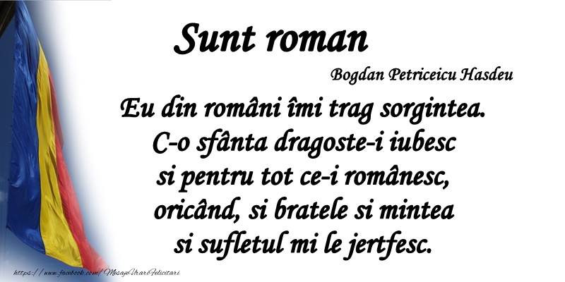 Felicitari de 1 Decembrie - Poezie de 1 Decembrie: Bogdan Petriceicu Hasdeu - Sunt roman