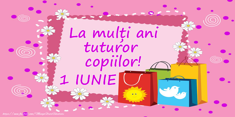 Felicitari de 1 Iunie - La mulți ani tuturor copiilor! 1 IUNIE - mesajeurarifelicitari.com