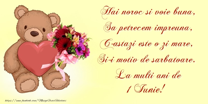 Felicitari de 1 Iunie - Hai noroc si voie buna, Sa petrecem impreuna, C-astazi este o zi mare, Si-i motiv de sarbatoare. La multi ani de 1 Iunie! - mesajeurarifelicitari.com