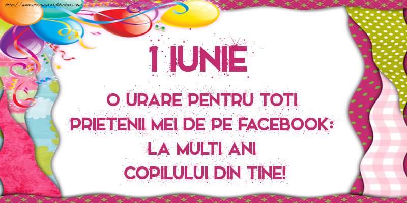 O urare pentru toti prietenii mei de pe facebook: La Multi Ani  copilului din tine!
