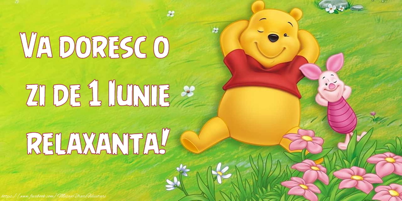 Va doresc o zi de 1 Iunie relaxanta!