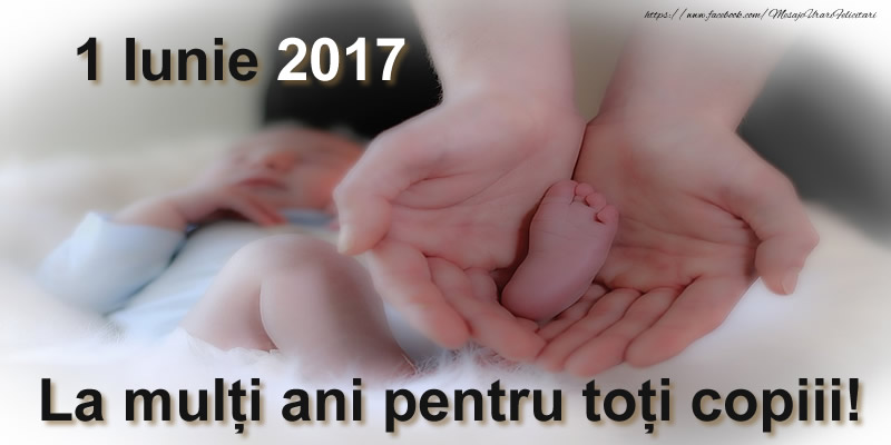 1 Iunie 2017 La mulți ani pentru toți copiii!