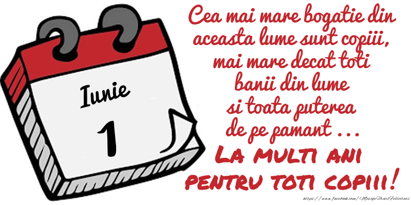 Cea mai mare bogatie din aceasta lume sunt copiii... La multi ani pentru toti copiii!