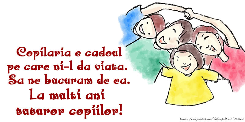 Copilaria e cadoul pe care ni-l da viata. Sa ne bucuram de ea. La multi ani  tuturor copiilor!