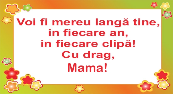 Voi fi mereu langa tine, in fiecare an, in fiecare clipa! Cu drag, Mama!