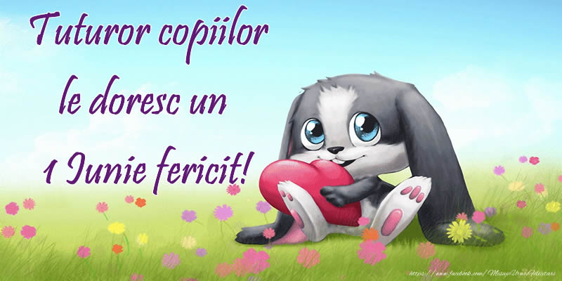 Tuturor copiilor le doresc un 1 Iunie fericit!