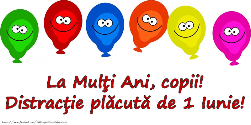 La Mulţi Ani, copii! Distracție plăcută de 1 Iunie!
