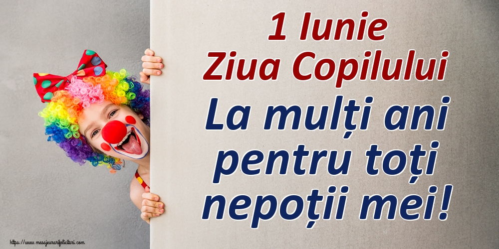 1 Iunie Ziua Copilului La mulți ani pentru toți nepoții mei!