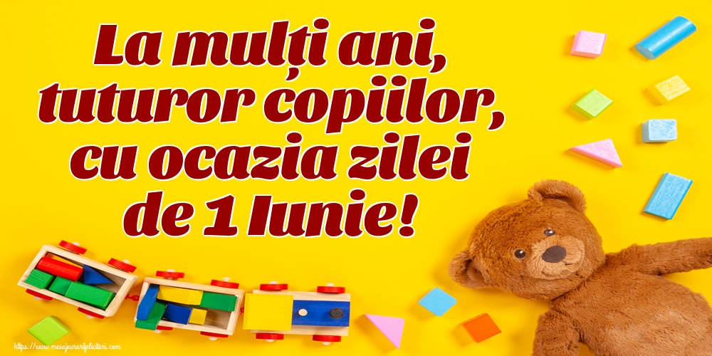 La mulți ani, tuturor copiilor, cu ocazia zilei de 1 Iunie!