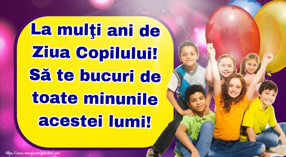 La mulţi ani de Ziua Copilului! Să te bucuri de toate minunile acestei lumi!