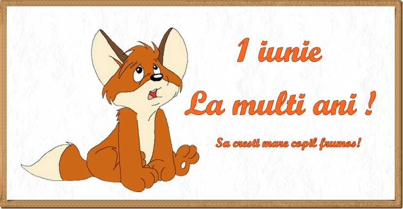 1 Iunie La multi ani! Sa cresti mare copil frumos!