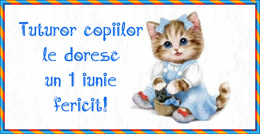 Tuturor copiilor le doresc un 1 Iunie fericit!