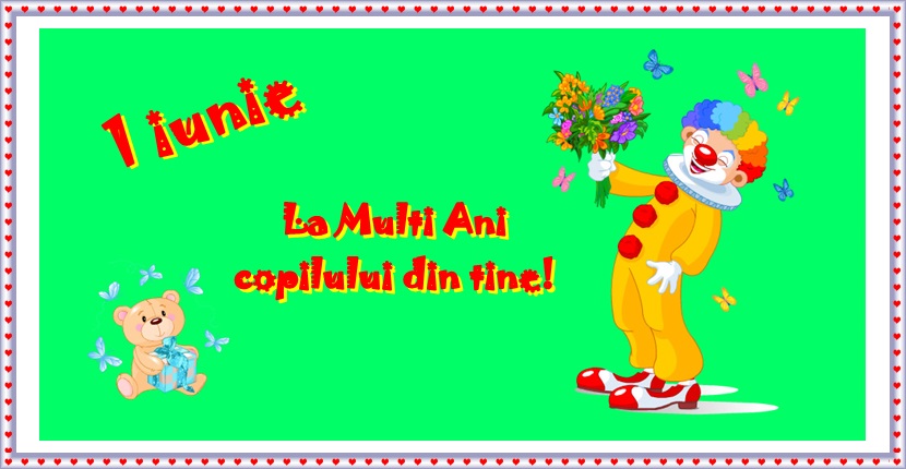 1 Iunie La multi ani copilului din tine!