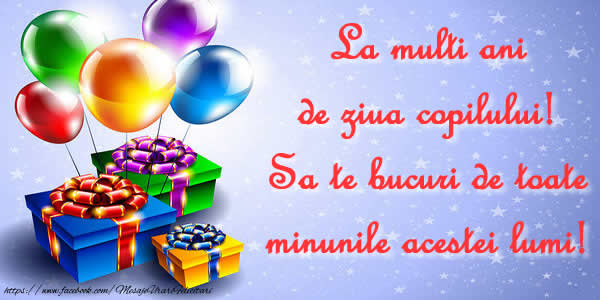 La multi ani de ziua copilului! Sa te bucuri de toate minunile acestei lumi!