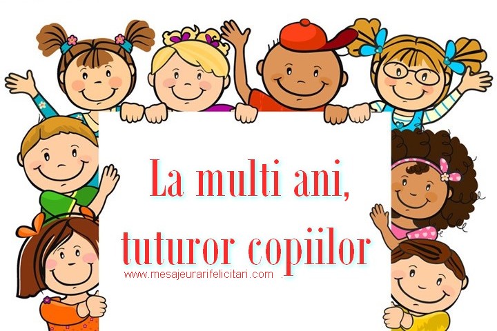 La multi ani, tuturor copiilor!