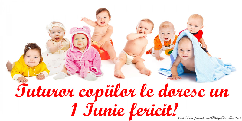Felicitari de 1 Iunie - Tuturor copiilorle doresc un 1 Iunie fericit! - mesajeurarifelicitari.com