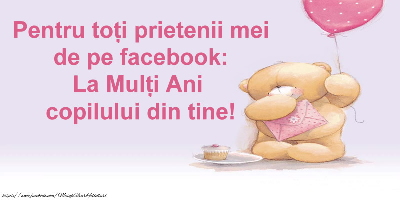 Pentru toţi prietenii mei de pe facebook: La Mulţi Ani copilului din tine!