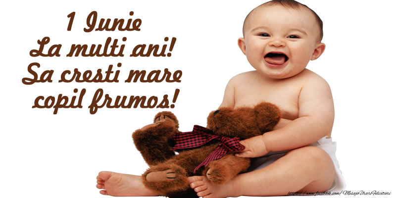 1 Iunie La multi ani! Sa cresti mare copil frumos!