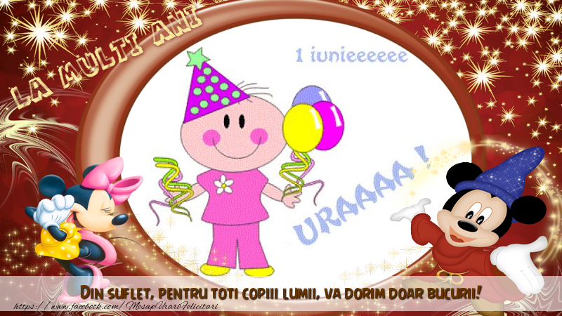 Din suflet, pentru toti copiii lumii, azi va dorim doar bucurii.