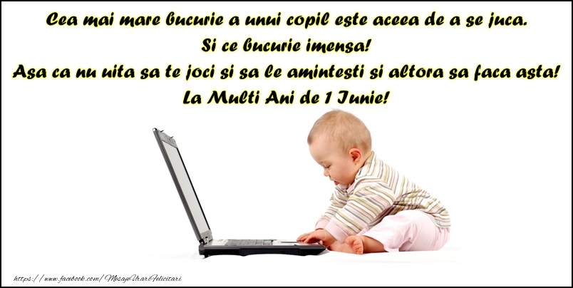 Nu uita niciodata de te joci si sa le amintesti si altora sa faca asta! La multi ani de 1 Iunie!