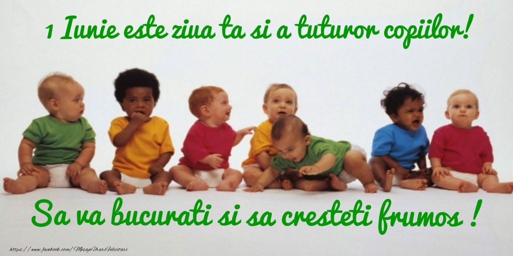 1 Iunie este ziua ta si a tuturor copiilor. Sa va bucurati si sa cresteti frumos!