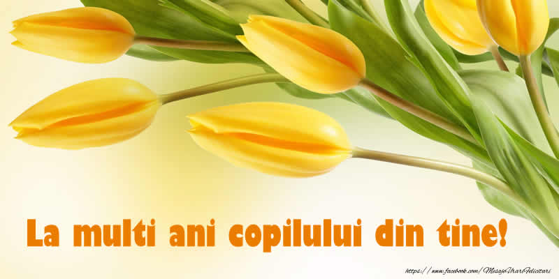 La multi ani copilului din tine!