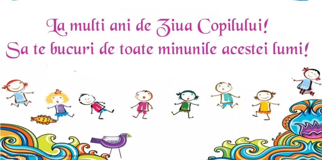 La multi ani de Ziua Copilului! Sa te bucuri de toate minunile acestei lumi!
