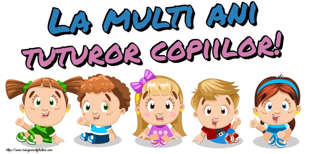 La multi ani tuturor copiilor!