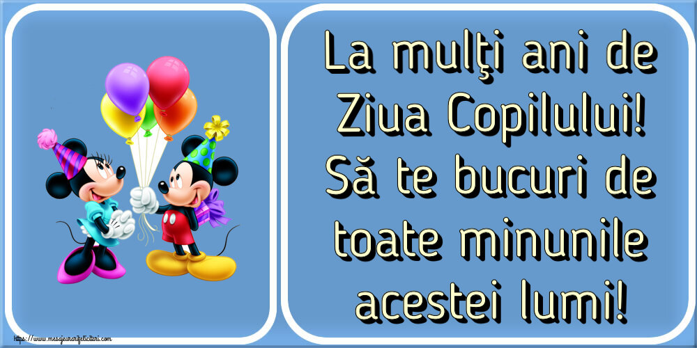 1 Iunie La mulţi ani de Ziua Copilului! Să te bucuri de toate minunile acestei lumi! ~ Mickey și Minnie mouse