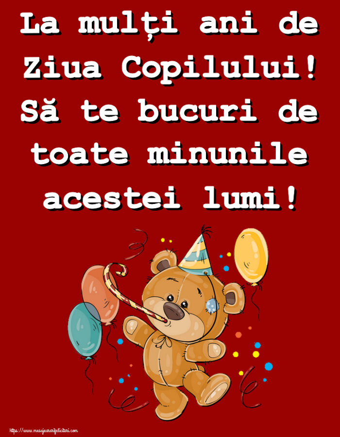 Felicitari de 1 Iunie - La mulţi ani de Ziua Copilului! Să te bucuri de toate minunile acestei lumi! ~ Teddy cu baloane - mesajeurarifelicitari.com
