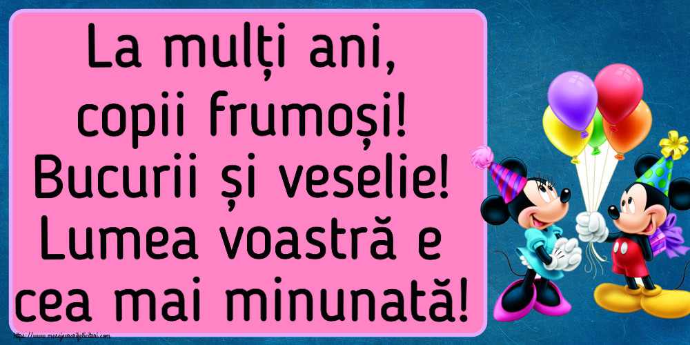 1 Iunie La mulți ani, copii frumoși! Bucurii și veselie! Lumea voastră e cea mai minunată! ~ Mickey și Minnie mouse
